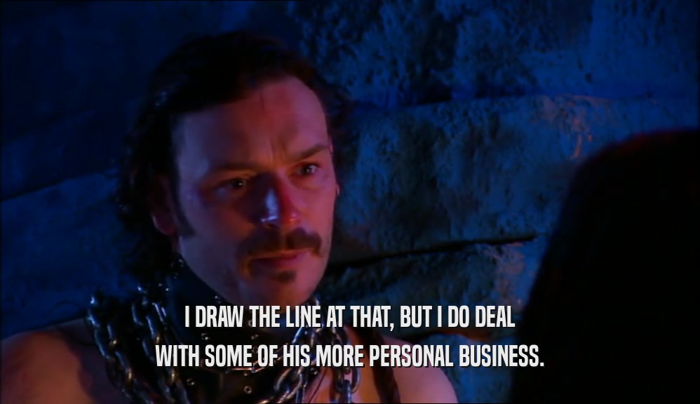 I DRAW THE LINE AT THAT, BUT I DO DEAL WITH SOME OF HIS MORE PERSONAL BUSINESS. 