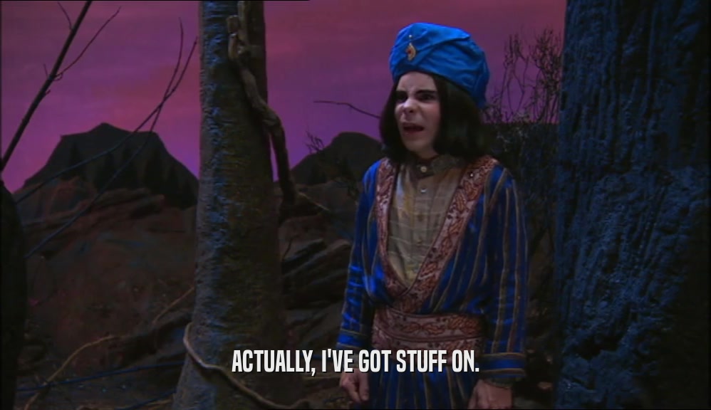ACTUALLY, I'VE GOT STUFF ON.  
