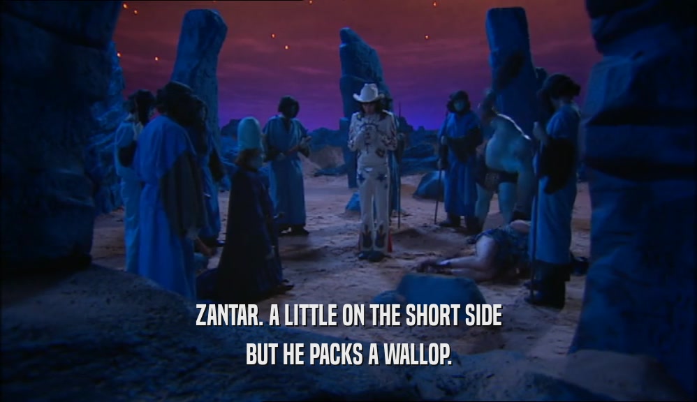 ZANTAR. A LITTLE ON THE SHORT SIDE
 BUT HE PACKS A WALLOP.
 