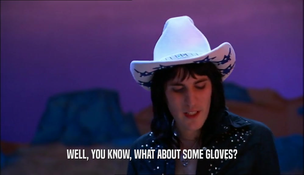 WELL, YOU KNOW, WHAT ABOUT SOME GLOVES?  
