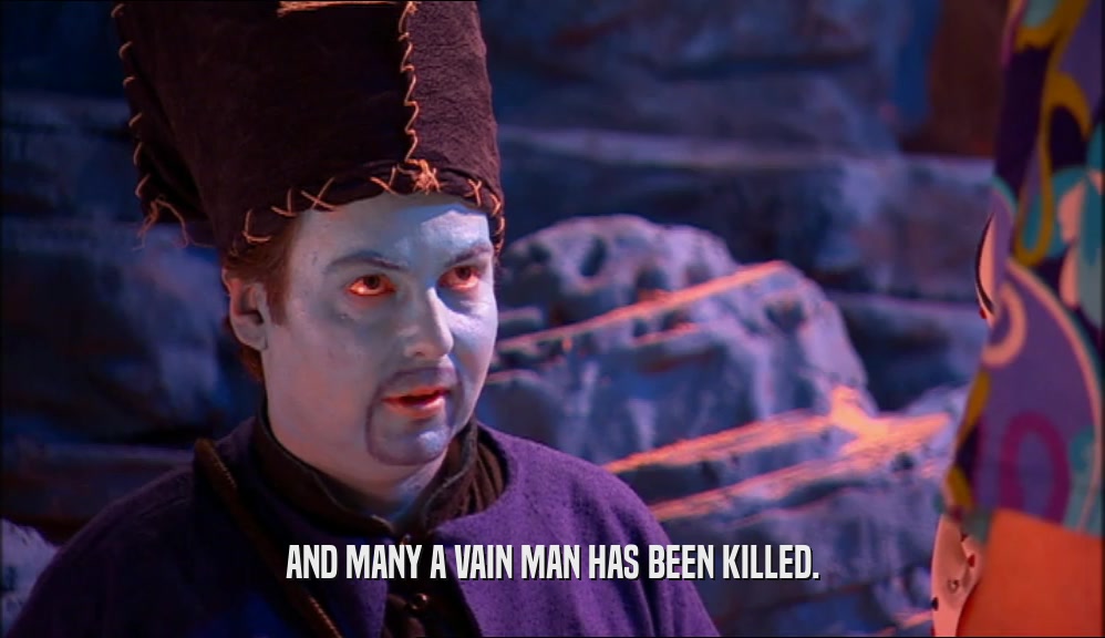 AND MANY A VAIN MAN HAS BEEN KILLED.  