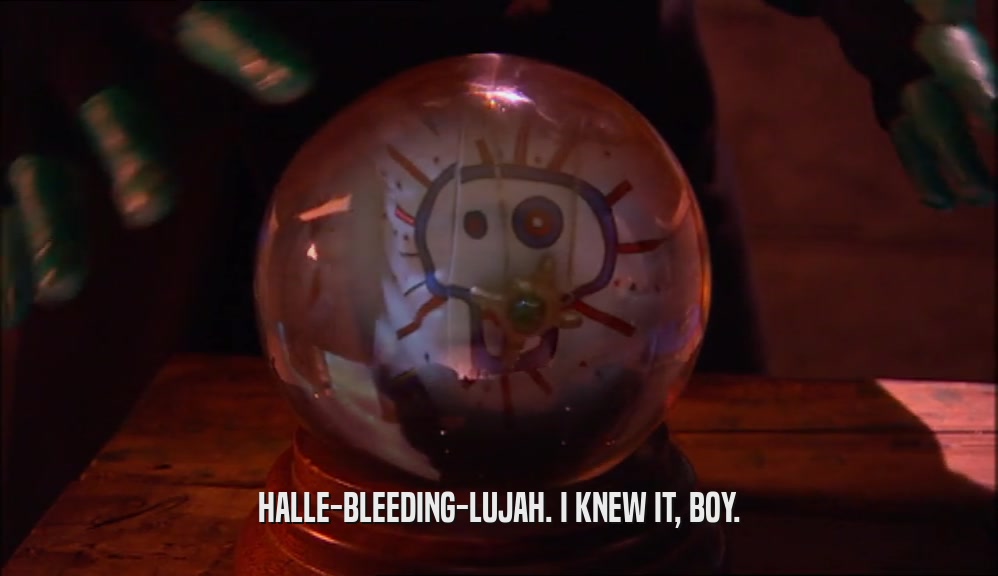 HALLE-BLEEDING-LUJAH. I KNEW IT, BOY.  