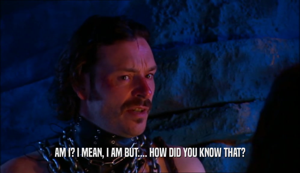 AM I? I MEAN, I AM BUT.... HOW DID YOU KNOW THAT?  