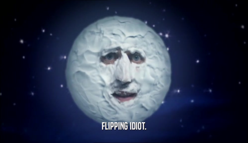 FLIPPING IDIOT.  