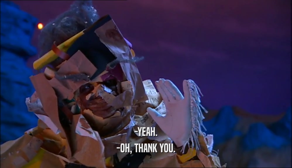 -YEAH. -OH, THANK YOU. 