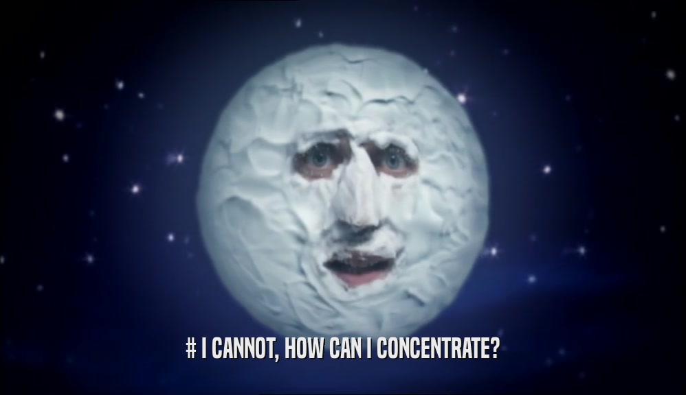 # I CANNOT, HOW CAN I CONCENTRATE?  