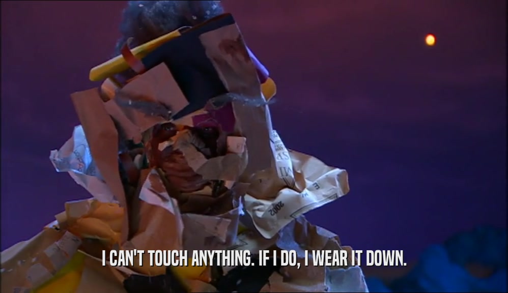 I CAN'T TOUCH ANYTHING. IF I DO, I WEAR IT DOWN.  