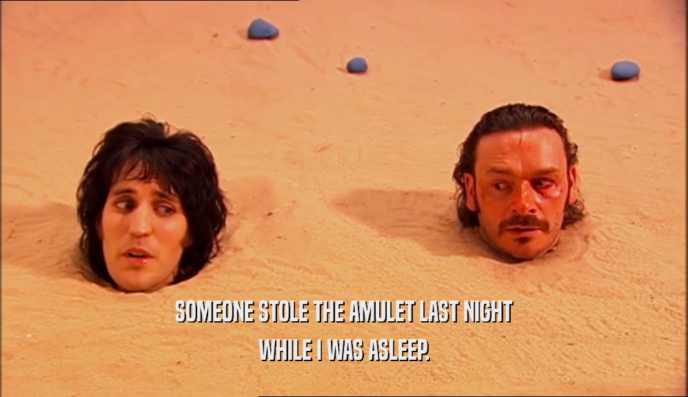 SOMEONE STOLE THE AMULET LAST NIGHT WHILE I WAS ASLEEP. 