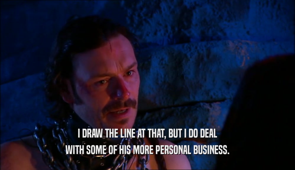 I DRAW THE LINE AT THAT, BUT I DO DEAL WITH SOME OF HIS MORE PERSONAL BUSINESS. 