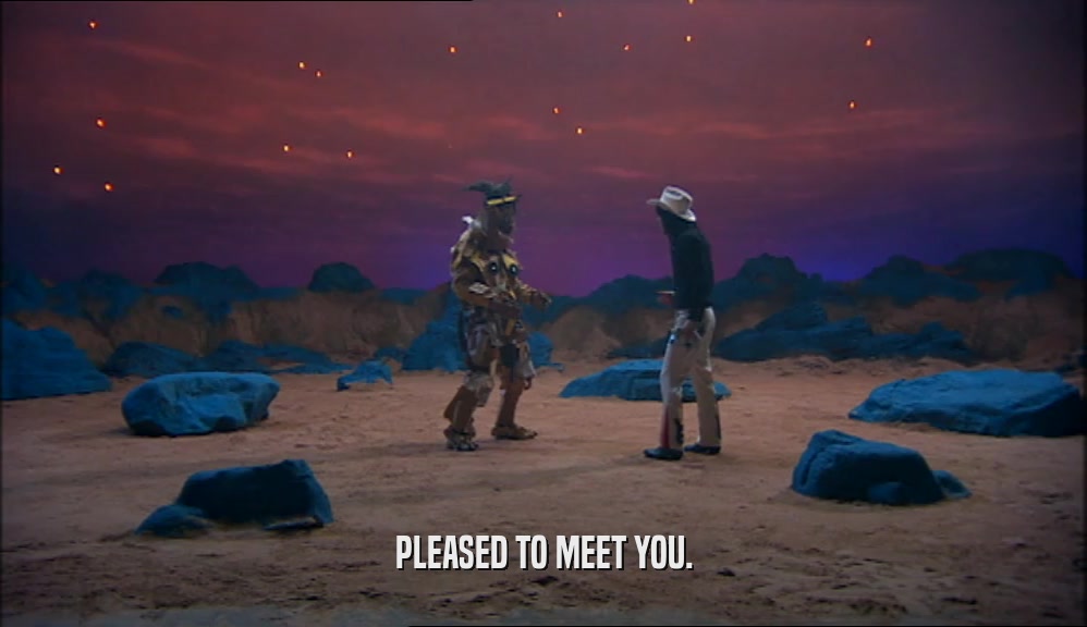 PLEASED TO MEET YOU.  