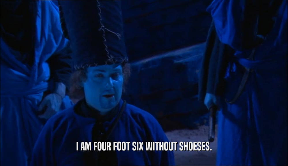 I AM FOUR FOOT SIX WITHOUT SHOESES.  