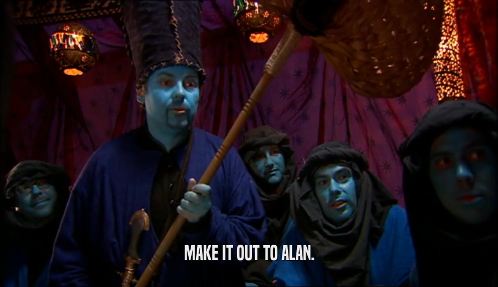 MAKE IT OUT TO ALAN.  