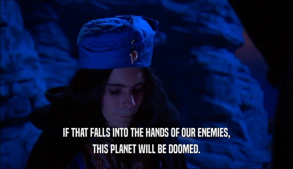 IF THAT FALLS INTO THE HANDS OF OUR ENEMIES, THIS PLANET WILL BE DOOMED. 