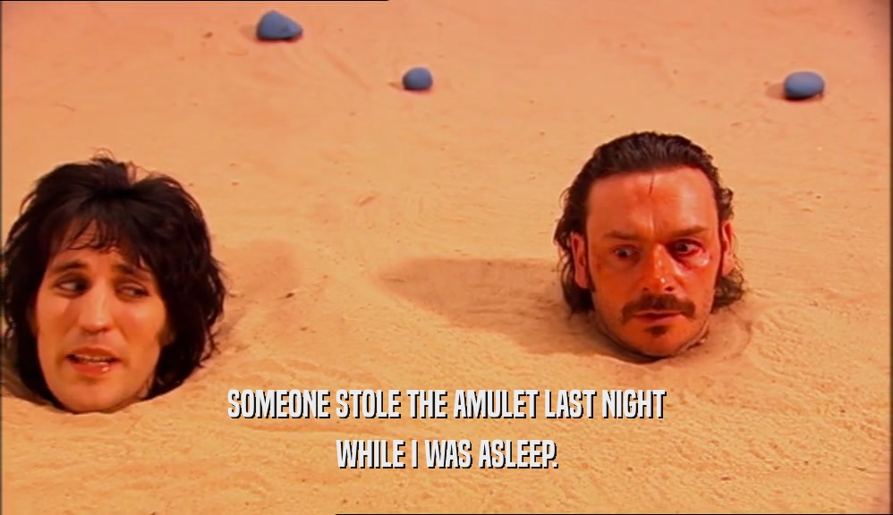 SOMEONE STOLE THE AMULET LAST NIGHT WHILE I WAS ASLEEP. 