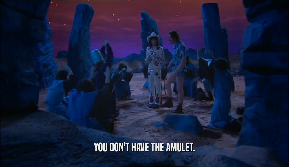 YOU DON'T HAVE THE AMULET.  