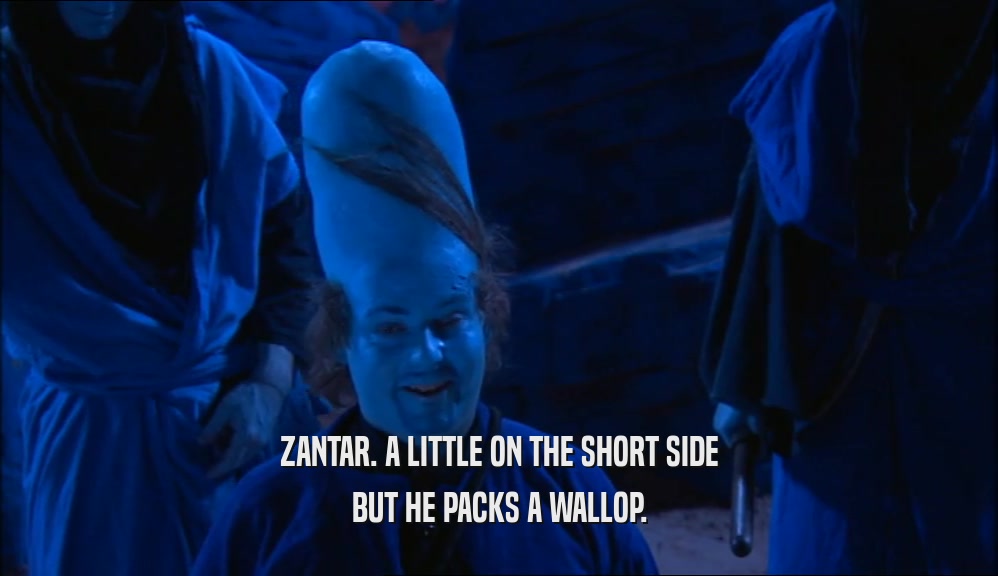 ZANTAR. A LITTLE ON THE SHORT SIDE
 BUT HE PACKS A WALLOP.
 