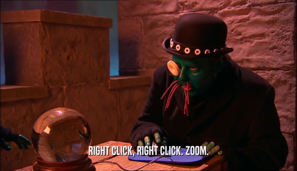 RIGHT CLICK, RIGHT CLICK. ZOOM.  