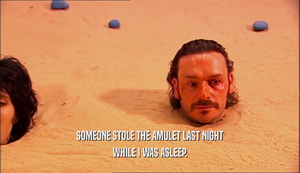 SOMEONE STOLE THE AMULET LAST NIGHT WHILE I WAS ASLEEP. 