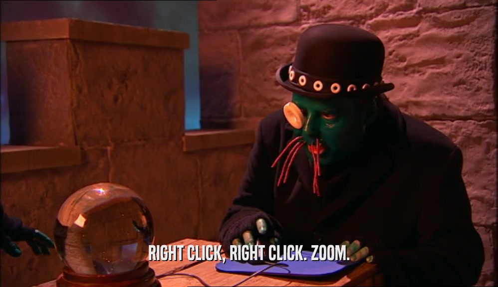 RIGHT CLICK, RIGHT CLICK. ZOOM.  