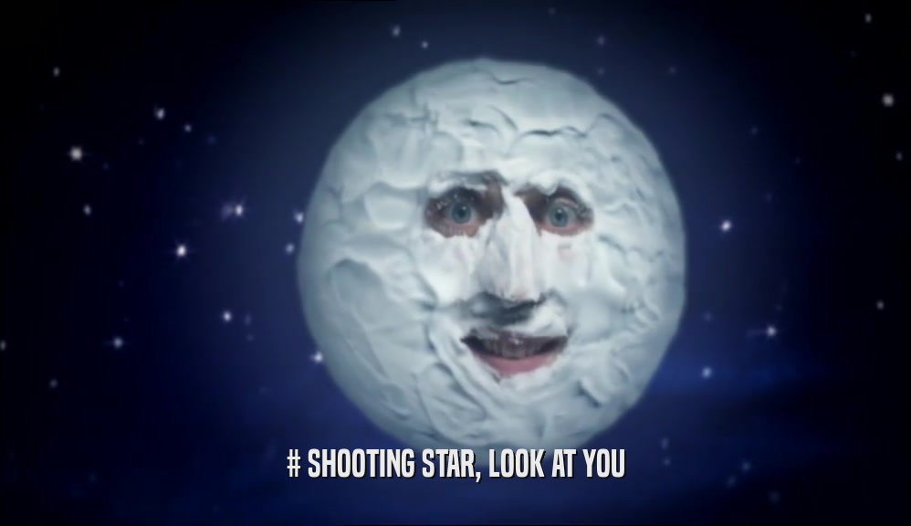 # SHOOTING STAR, LOOK AT YOU  