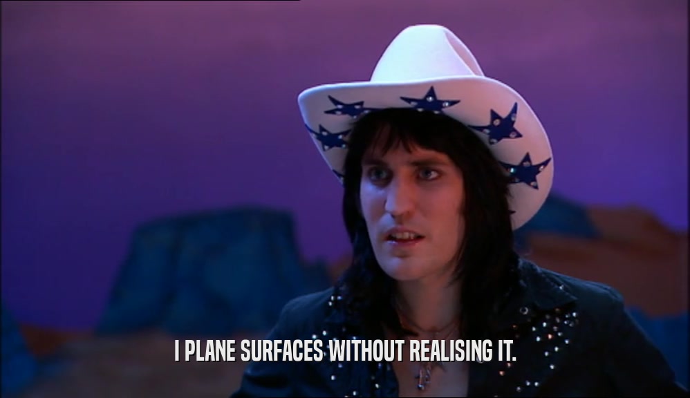 I PLANE SURFACES WITHOUT REALISING IT.  