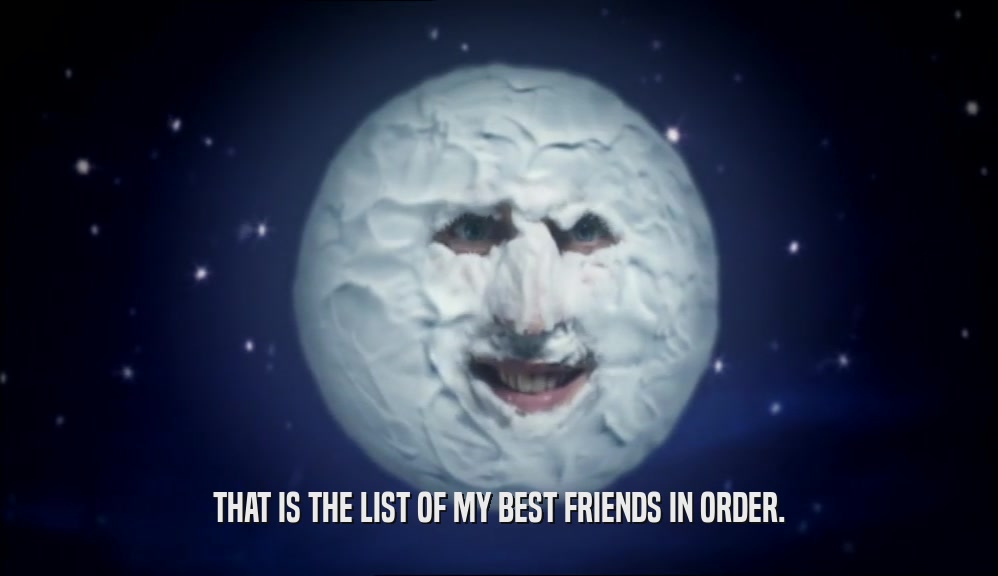 THAT IS THE LIST OF MY BEST FRIENDS IN ORDER.  