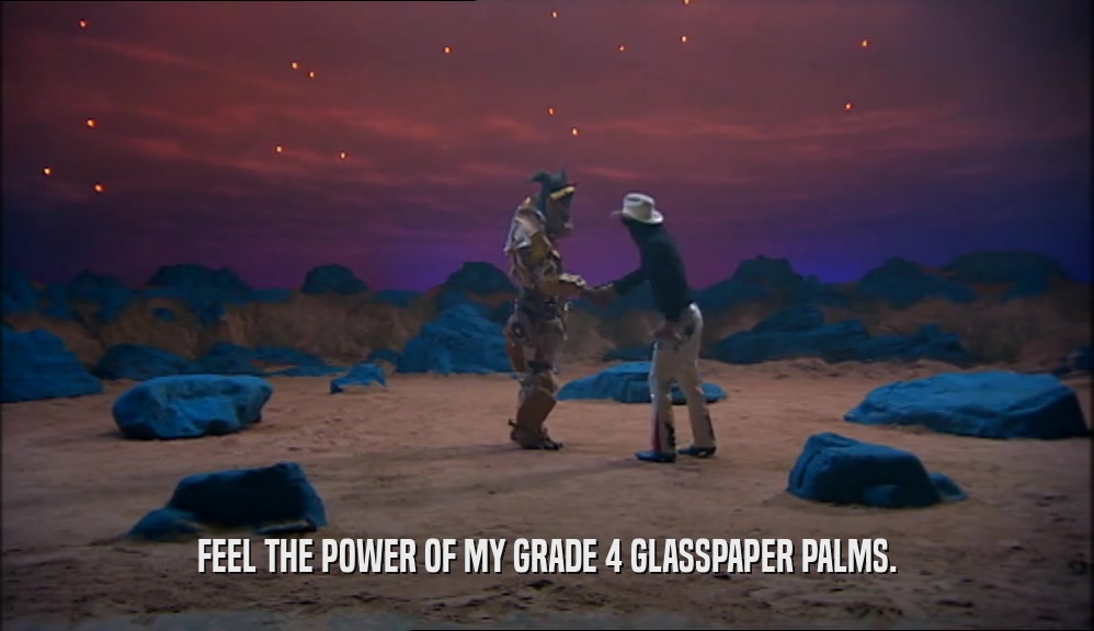 FEEL THE POWER OF MY GRADE 4 GLASSPAPER PALMS.  