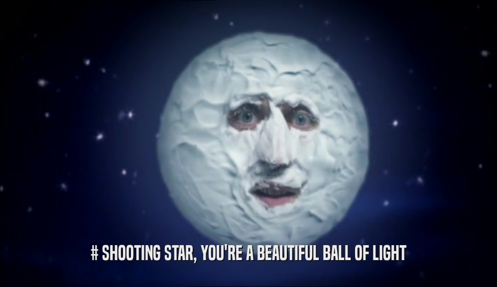# SHOOTING STAR, YOU'RE A BEAUTIFUL BALL OF LIGHT  