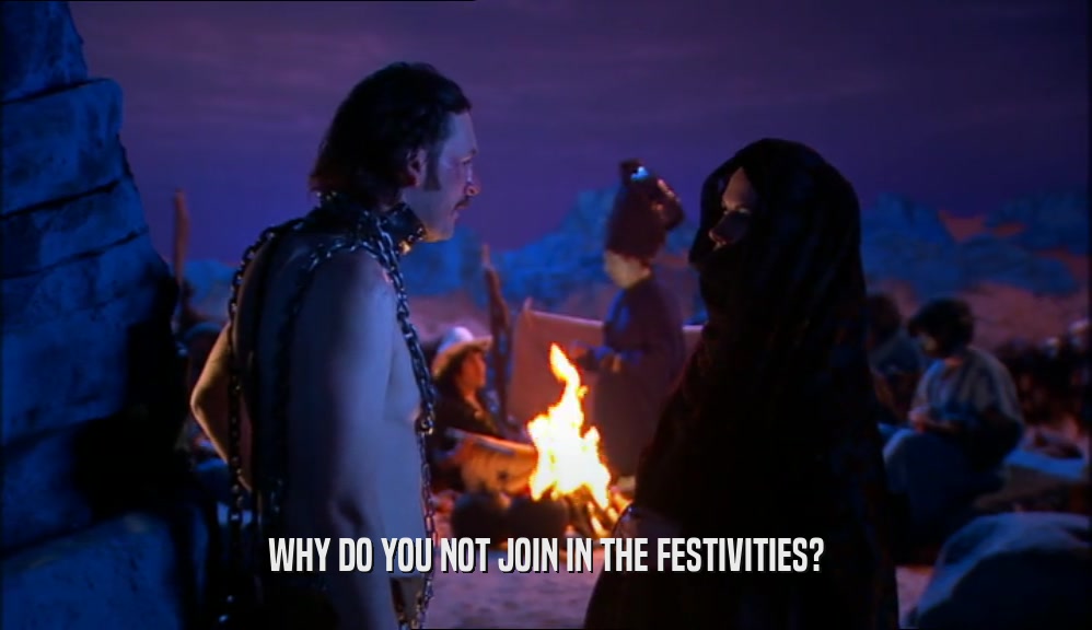 WHY DO YOU NOT JOIN IN THE FESTIVITIES?  