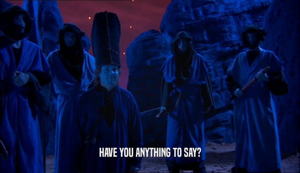 HAVE YOU ANYTHING TO SAY?  