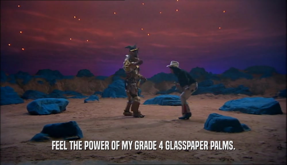 FEEL THE POWER OF MY GRADE 4 GLASSPAPER PALMS.  