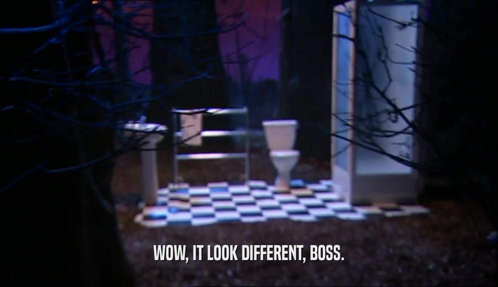 WOW, IT LOOK DIFFERENT, BOSS.  