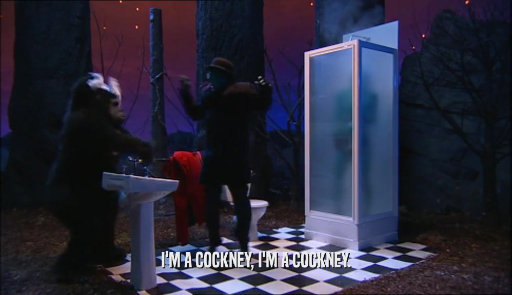 I'M A COCKNEY, I'M A COCKNEY.  