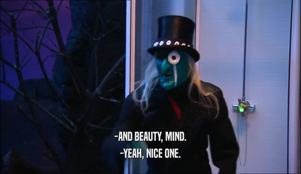 -AND BEAUTY, MIND. -YEAH, NICE ONE. 