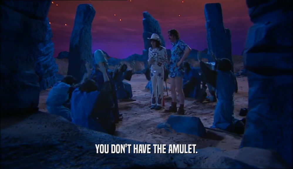 YOU DON'T HAVE THE AMULET.  