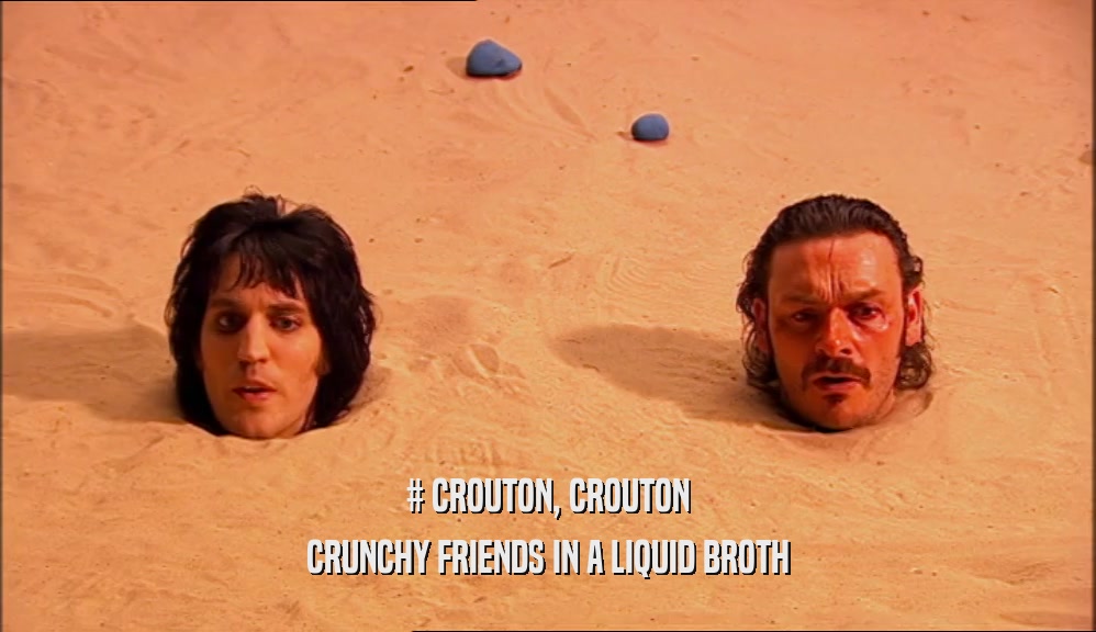 # CROUTON, CROUTON CRUNCHY FRIENDS IN A LIQUID BROTH 