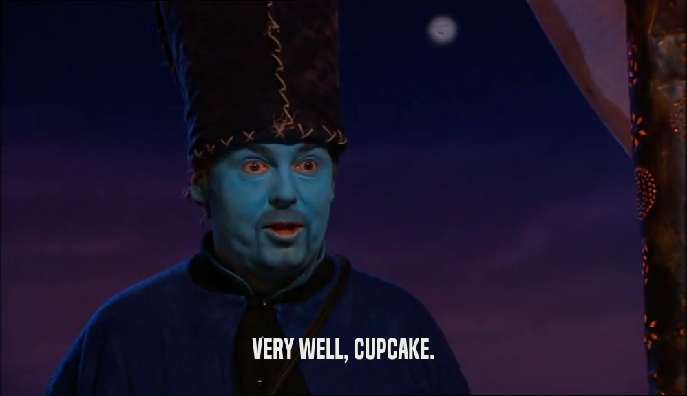 VERY WELL, CUPCAKE.  