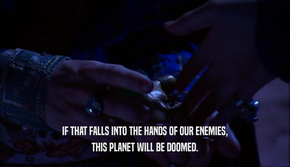 IF THAT FALLS INTO THE HANDS OF OUR ENEMIES, THIS PLANET WILL BE DOOMED. 