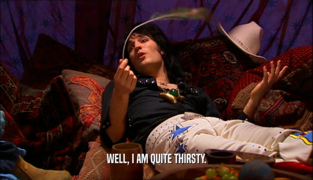 WELL, I AM QUITE THIRSTY.  