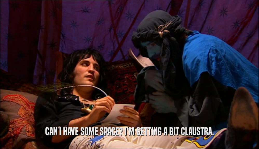 CAN I HAVE SOME SPACE? I'M GETTING A BIT CLAUSTRA.  