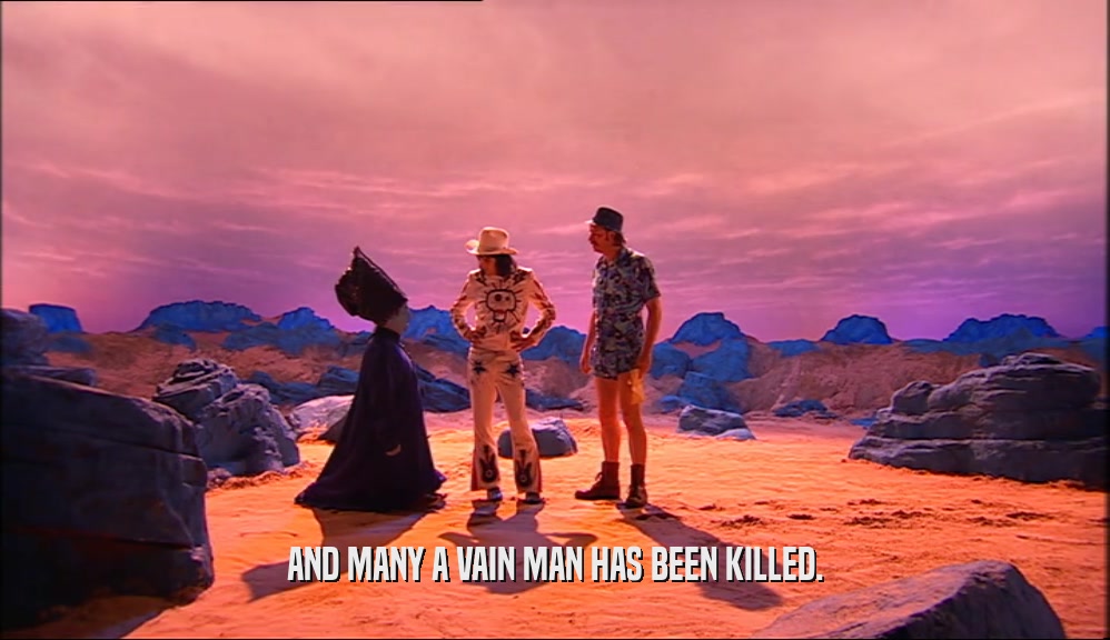 AND MANY A VAIN MAN HAS BEEN KILLED.  