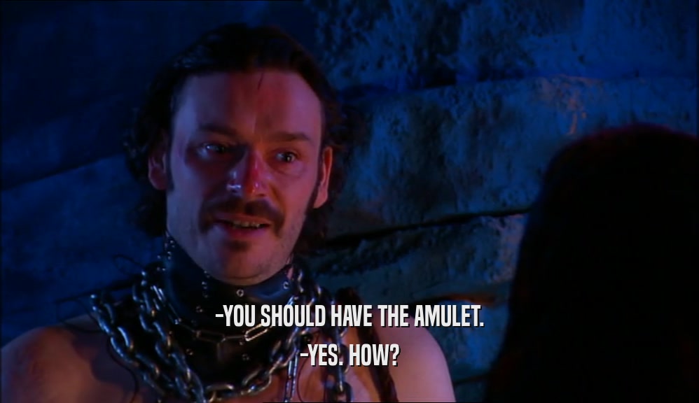 -YOU SHOULD HAVE THE AMULET. -YES. HOW? 