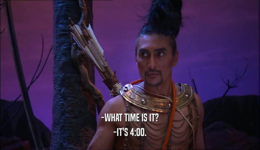 -WHAT TIME IS IT? -IT'S 4:00. 