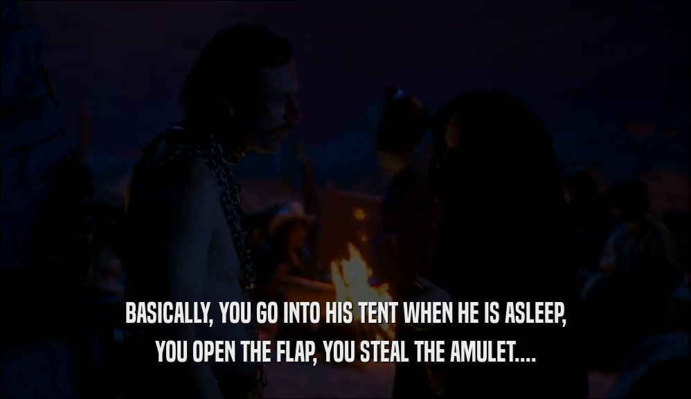 BASICALLY, YOU GO INTO HIS TENT WHEN HE IS ASLEEP, YOU OPEN THE FLAP, YOU STEAL THE AMULET.... 