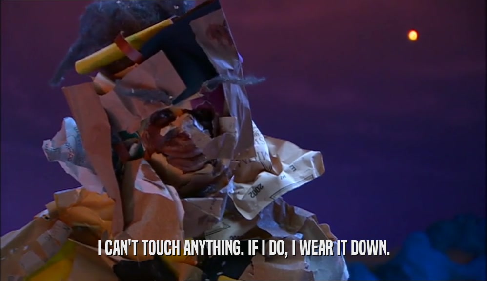 I CAN'T TOUCH ANYTHING. IF I DO, I WEAR IT DOWN.  