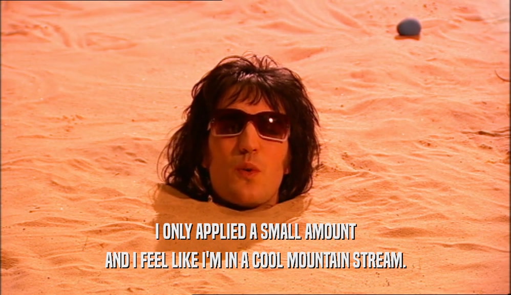 I ONLY APPLIED A SMALL AMOUNT AND I FEEL LIKE I'M IN A COOL MOUNTAIN STREAM. 