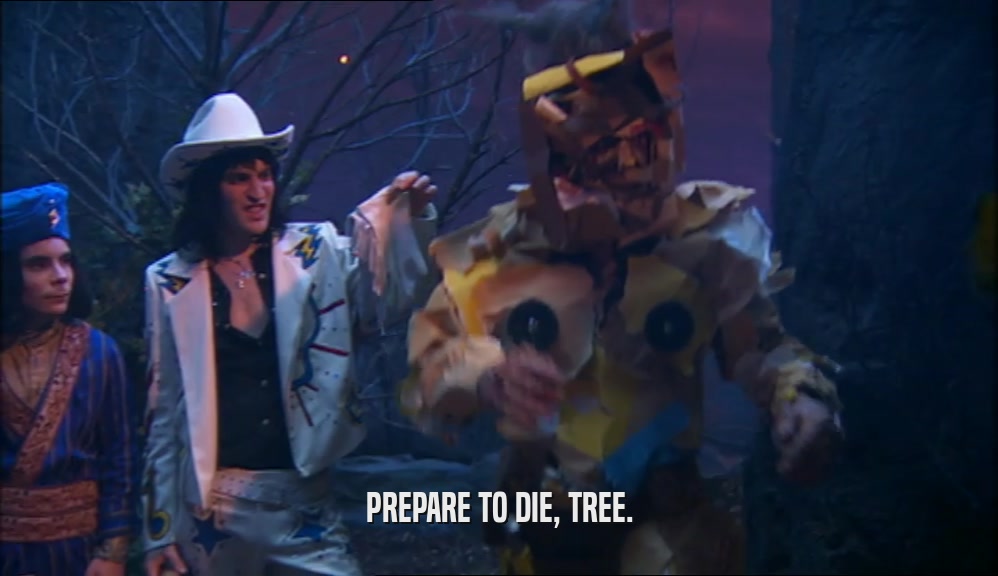 PREPARE TO DIE, TREE.  