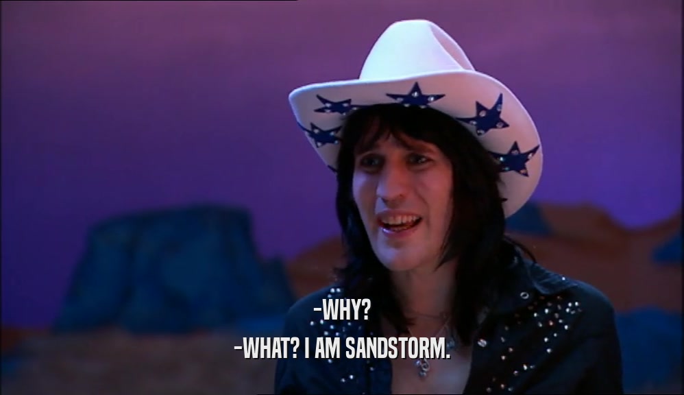 -WHY? -WHAT? I AM SANDSTORM. 
