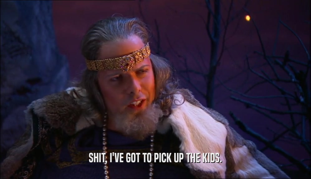SHIT, I'VE GOT TO PICK UP THE KIDS.  