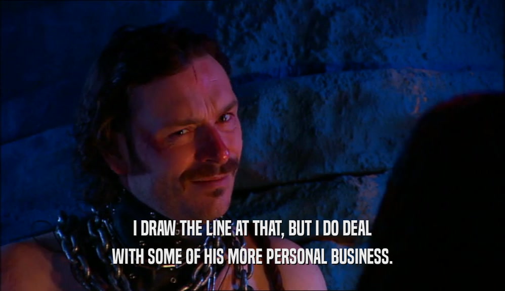 I DRAW THE LINE AT THAT, BUT I DO DEAL WITH SOME OF HIS MORE PERSONAL BUSINESS. 